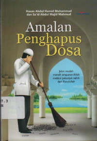 Amalan Penghapus Dosa : jalam mudah meraih ampunan Allah melalui petunjuk sahih dari rasulullah