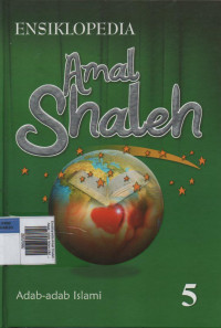 Ensiklopedia Amal Shaleh : Adab -Adab Islami jilid 5