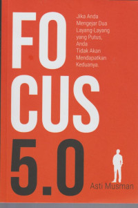 Focus 5.0 : Jika Anda Mengejar Dua Layang-Layang yang Putus, Anda Tidak Akan Mendapatkan Keduanya