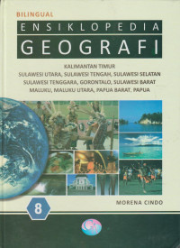 Ensiklopedia Geografi 8 : Kalimantan Timur, Sulawesi Utara, Sulawesi Tengah, Sulawesi Selatan, Sulawesi Tenggara, Gorontalo, Sulawesi Barat, Maluku, Maluku Utara, Papua Barat, Papua