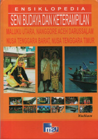 Ensiklopedia Seni Budaya dan Keterampilan :Maluku Utara, Nanggore Aceh Darussalam, Nusa Tenggara Barat, Nusa Tenggara Timur